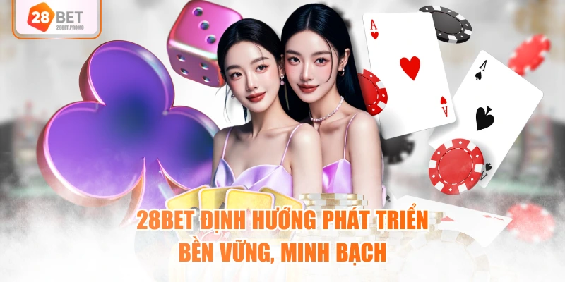 28BET định hướng phát triển bền vững, minh bạch