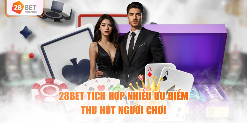 28BET tích hợp nhiều ưu điểm thu hút người chơi