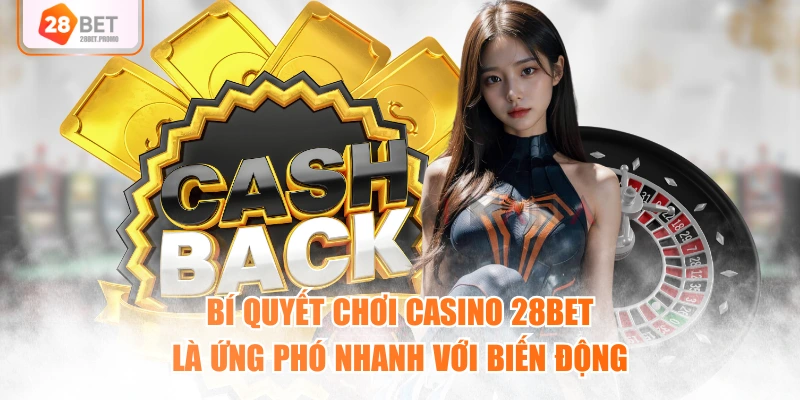 Bí quyết chơi casino 28BET là ứng phó nhanh với biến động