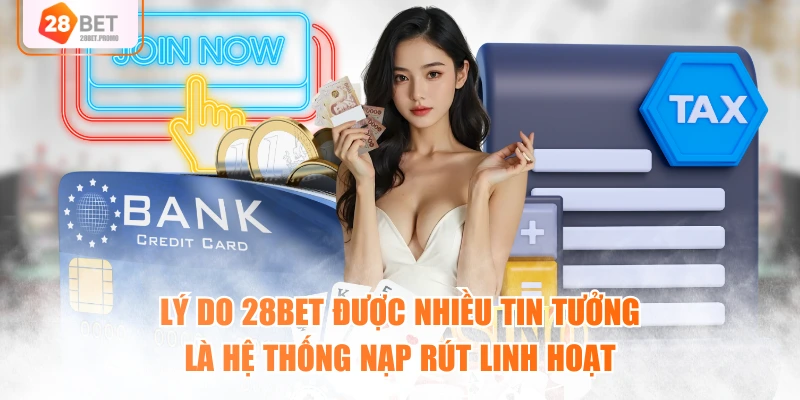 Lý do 28BET được nhiều tin tưởng là hệ thống nạp rút linh hoạt