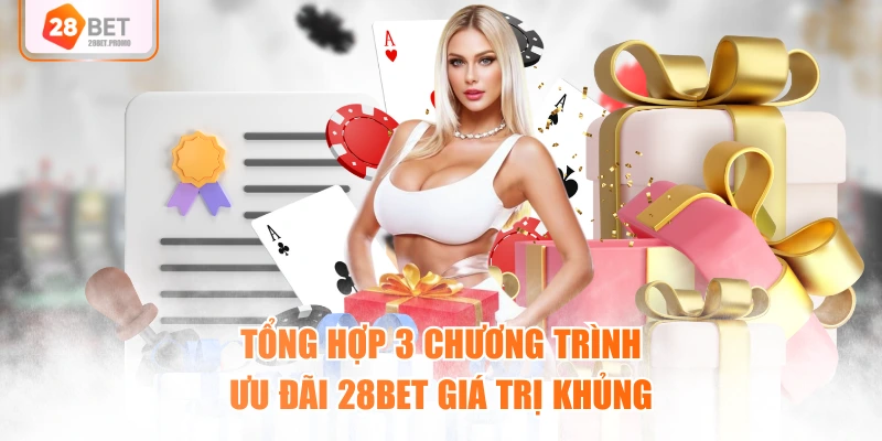 Tổng hợp 3 chương trình ưu đãi 28BET giá trị khủng